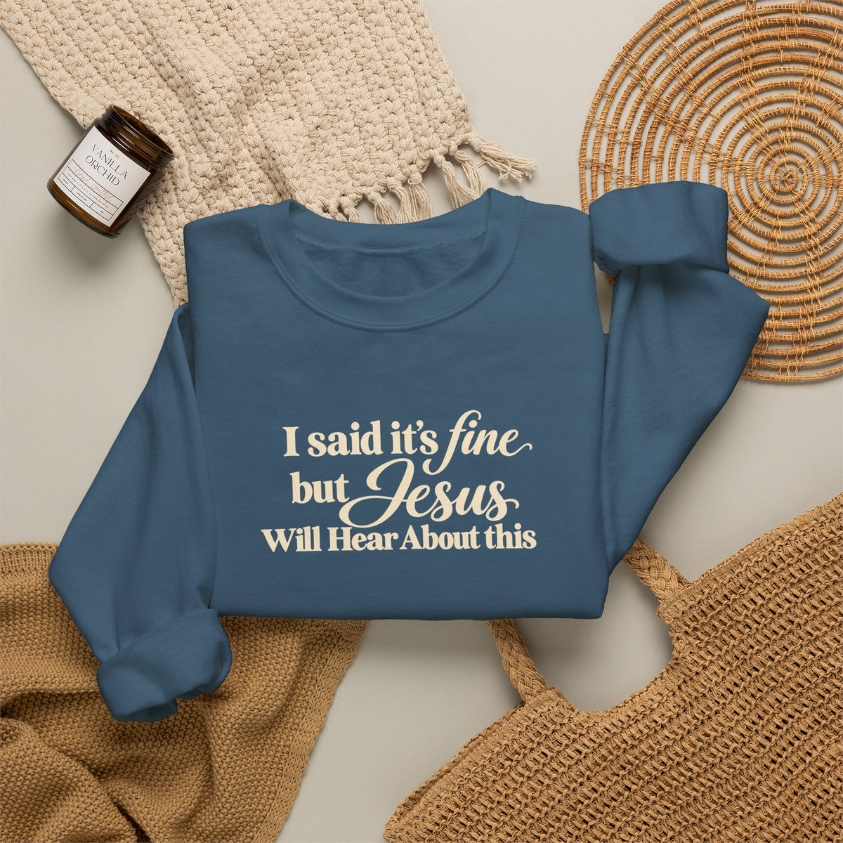 Christian Crewneck Sweatshirt I Said Its Fine, But Jesus Will Hear About This