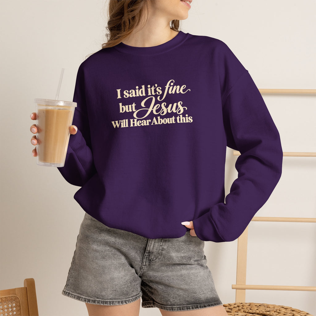 Christian Crewneck Sweatshirt I Said Its Fine, But Jesus Will Hear About This