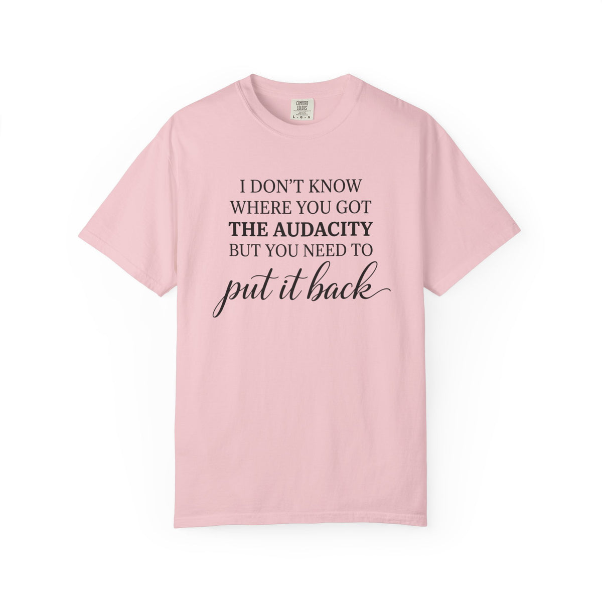 Graphic Tee I Dont Know Where You Got The Audacity Quote Tee Shirt