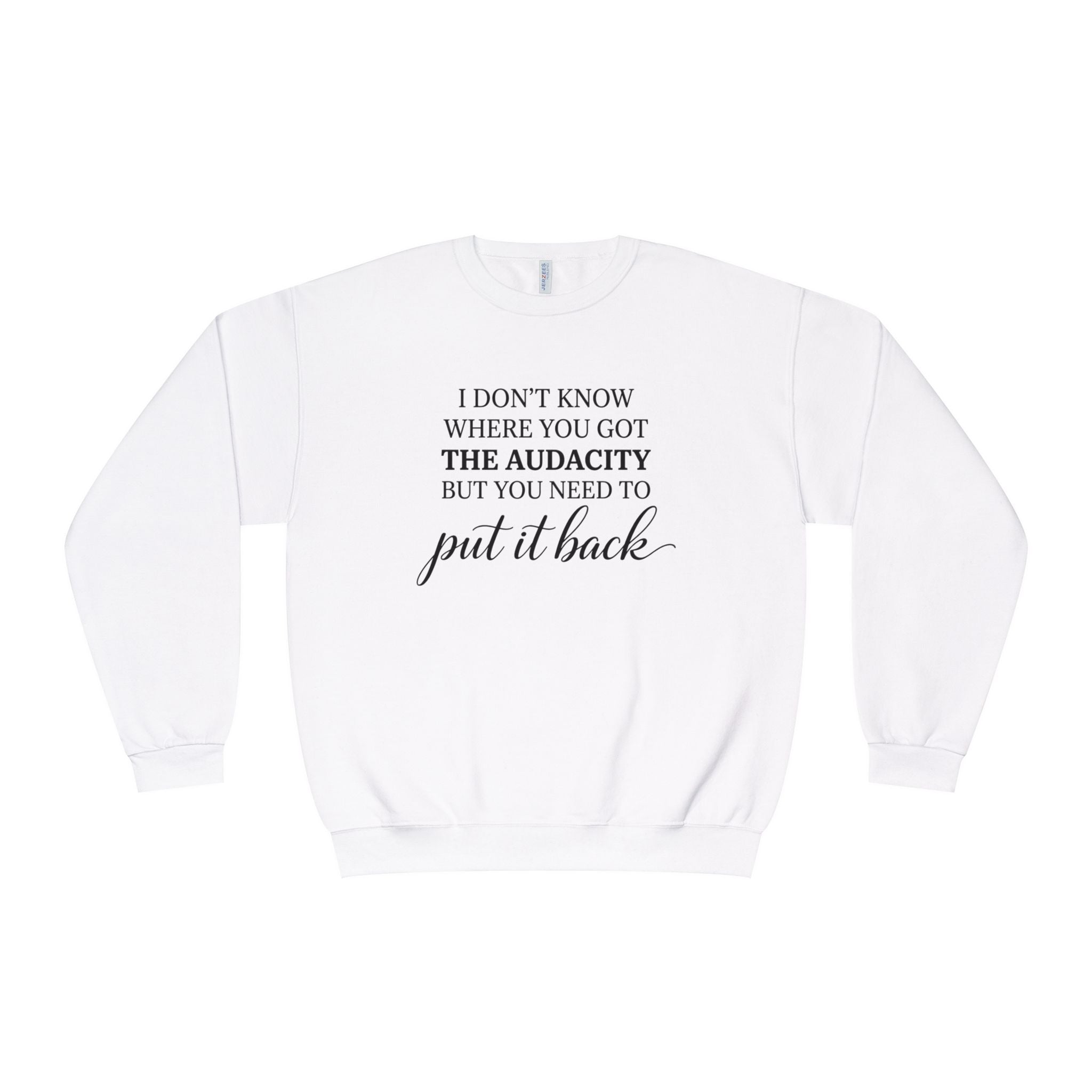 Crewneck Sweatshirt I Dont Know Where You Got The Audacity But You Need To Put It Back Minimal Quote