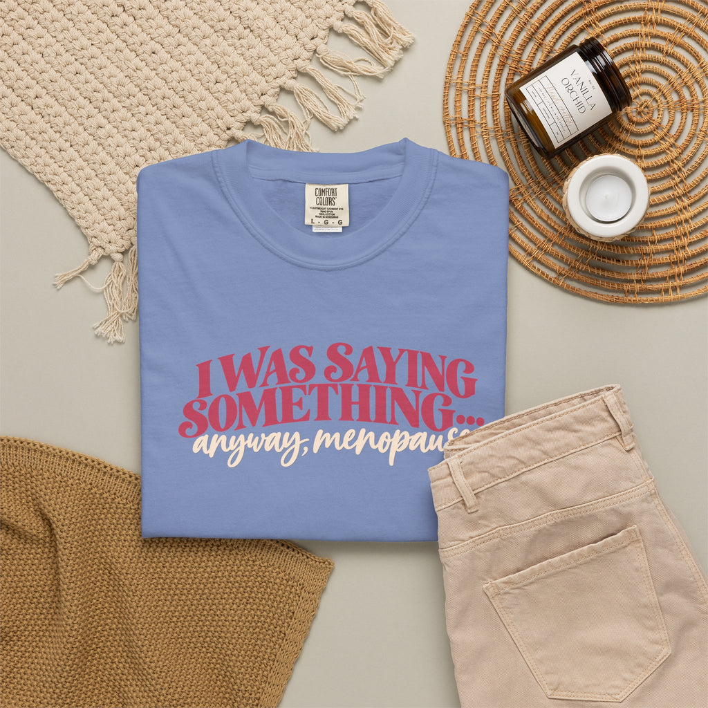 I Was Saying Something Anyway Menopause Tee shirt | Funny Menopause Shirt