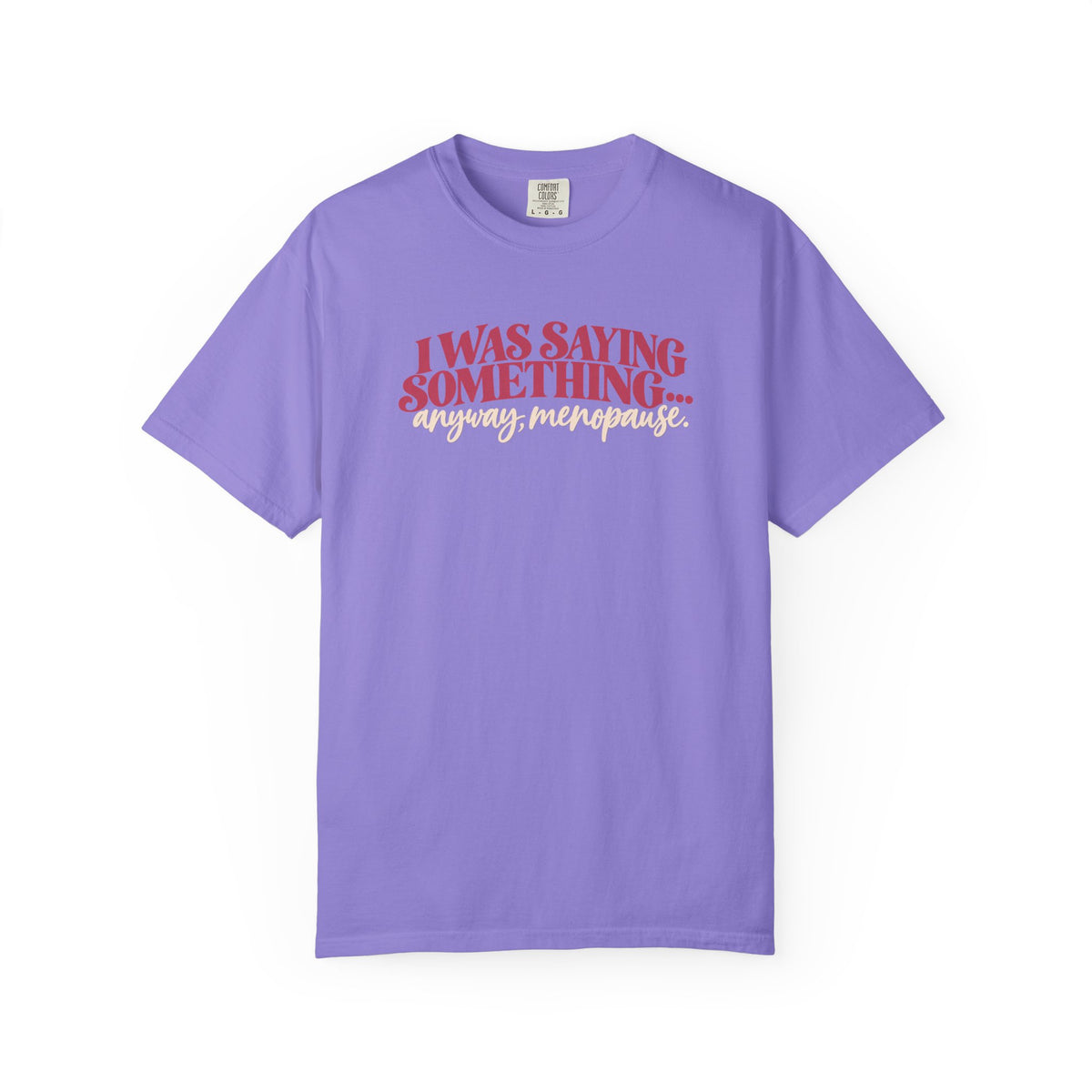 I Was Saying Something Anyway Menopause Tee shirt | Funny Menopause Shirt