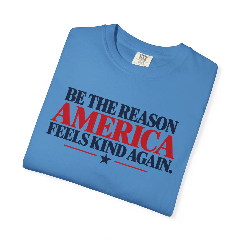 Be the Reason America Feels Kind Again Shirt, Kindness Matters Tee, Patriotic Comfort Colors T-Shirt, Unity Shirt, Positive Message Gift