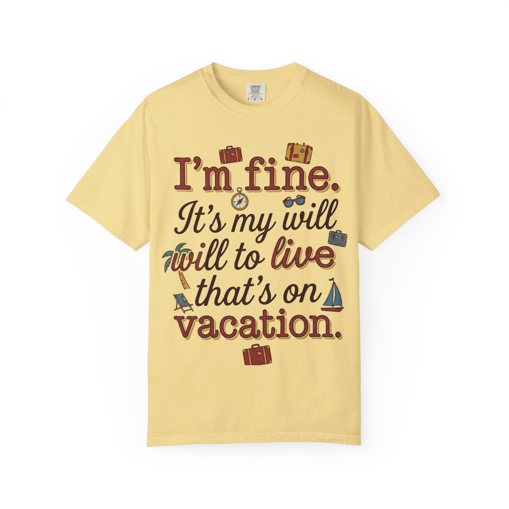 I'm fine it's my will to live that's on vacation T-shirt | Vacation Quote Tee