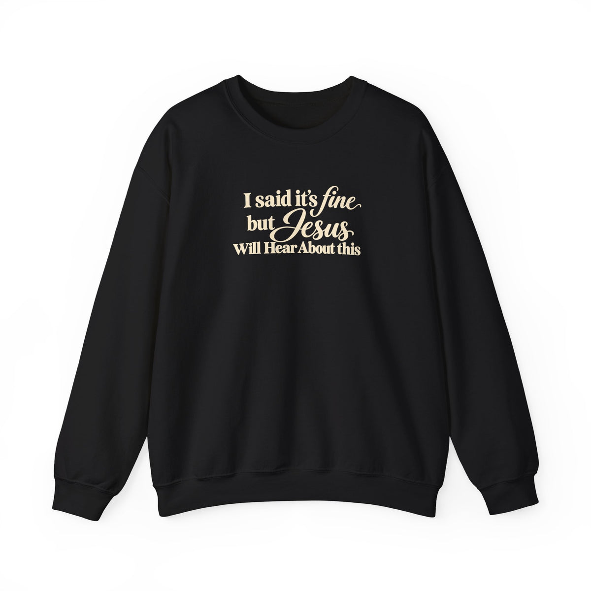 Christian Crewneck Sweatshirt I Said Its Fine, But Jesus Will Hear About This