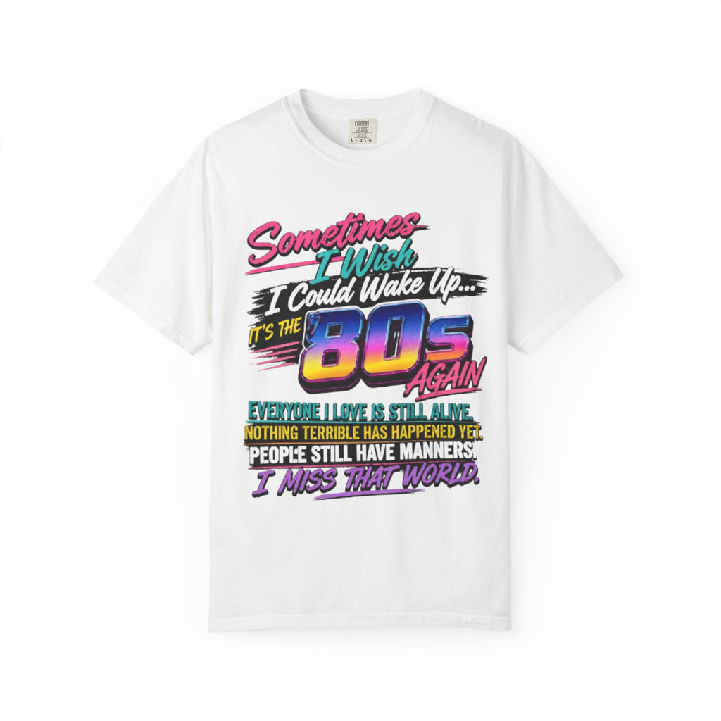 80s Retro Graphic T-Shirt Sometimes I Wish I Could Wake Up Its the 80s Again