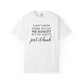 Graphic Tee I Dont Know Where You Got The Audacity Quote Tee Shirt