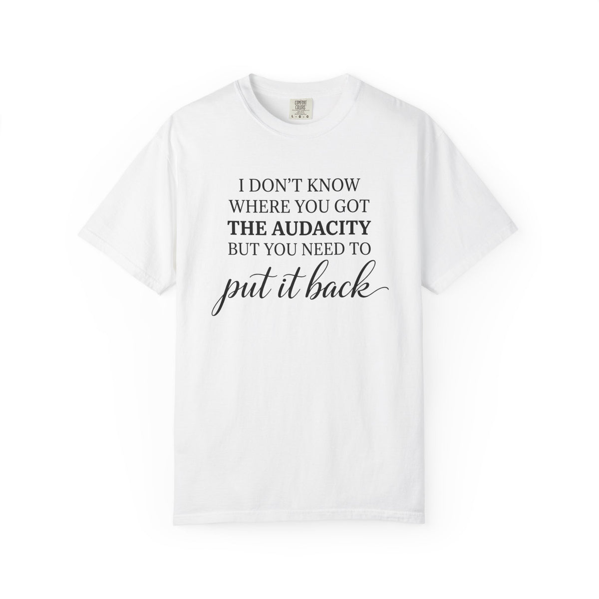 Graphic Tee I Dont Know Where You Got The Audacity Quote Tee Shirt