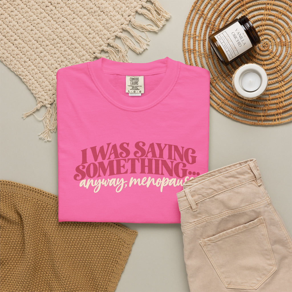 I Was Saying Something Anyway Menopause Tee shirt | Funny Menopause Shirt