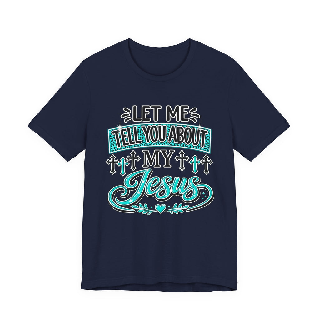 Let Me Tell You About My Jesus Tee Shirt