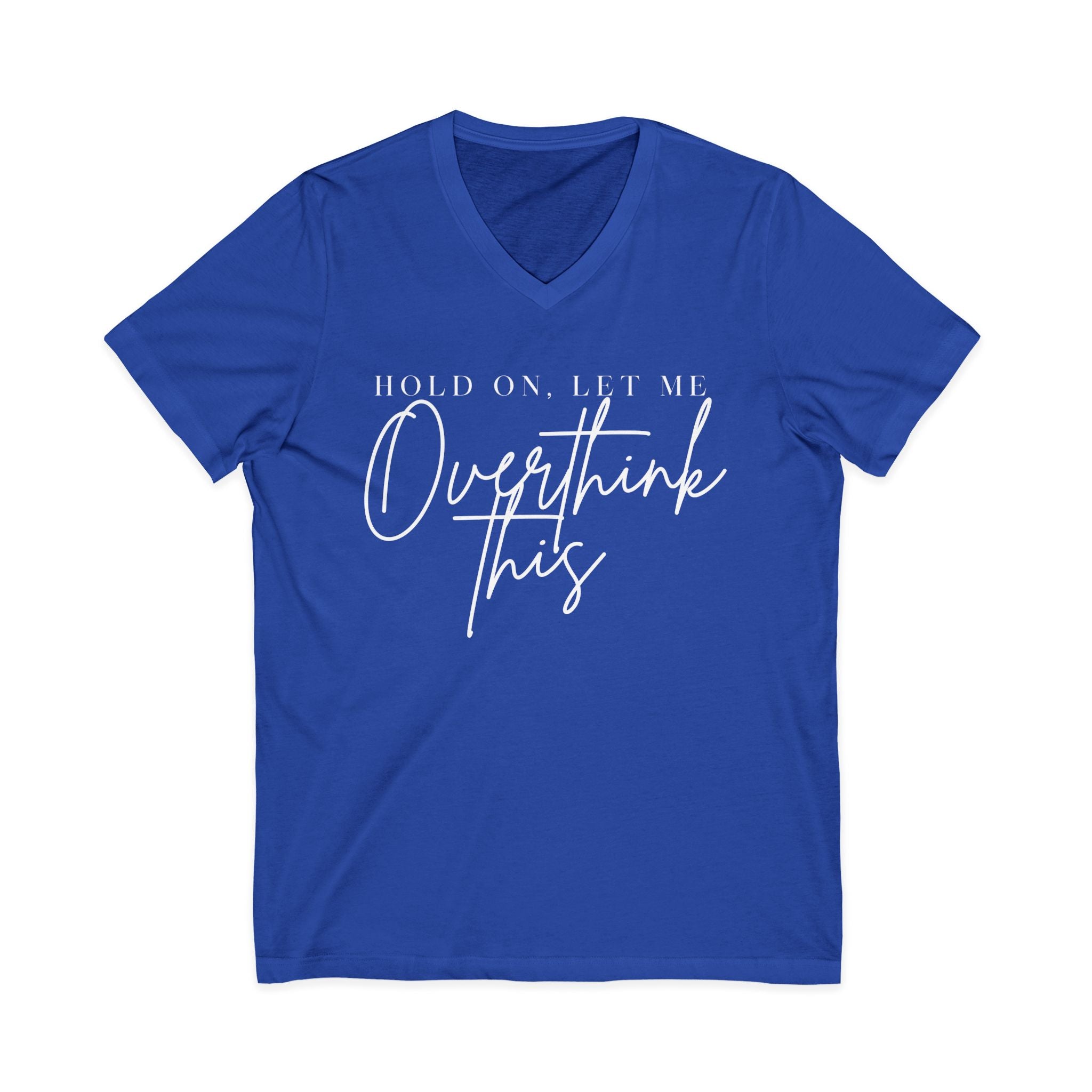 Overthink This V-Neck Tee Hold On, Let Me Overthink This Graphic Shirt