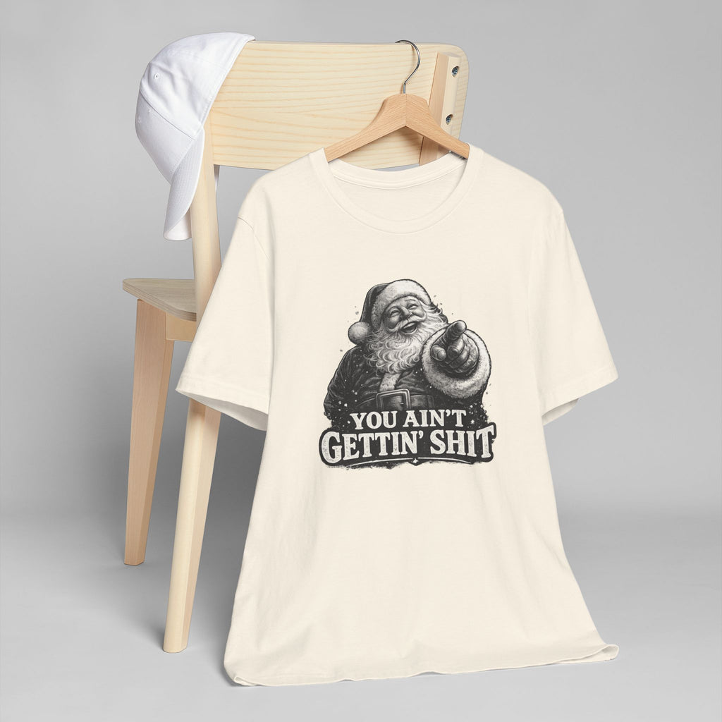 Funny Santa Tee Shirt You Aint Gettin Sh t Holiday Tee