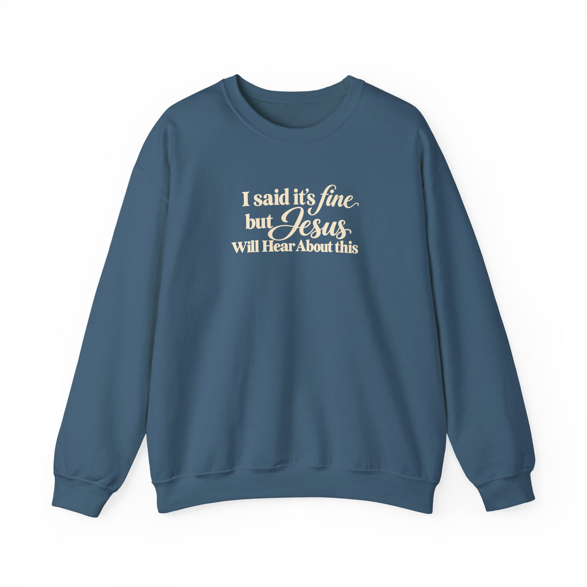 Christian Crewneck Sweatshirt I Said Its Fine, But Jesus Will Hear About This