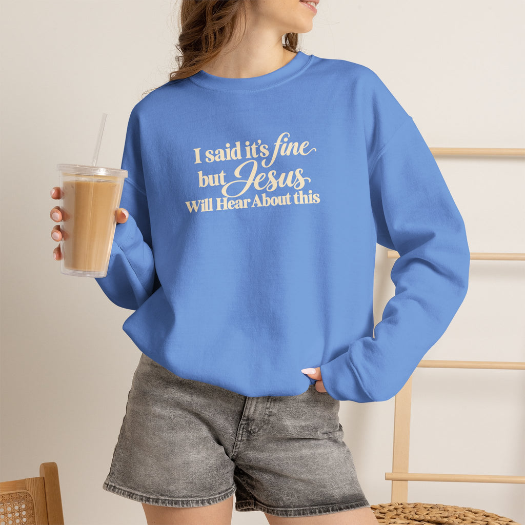Christian Crewneck Sweatshirt I Said Its Fine, But Jesus Will Hear About This