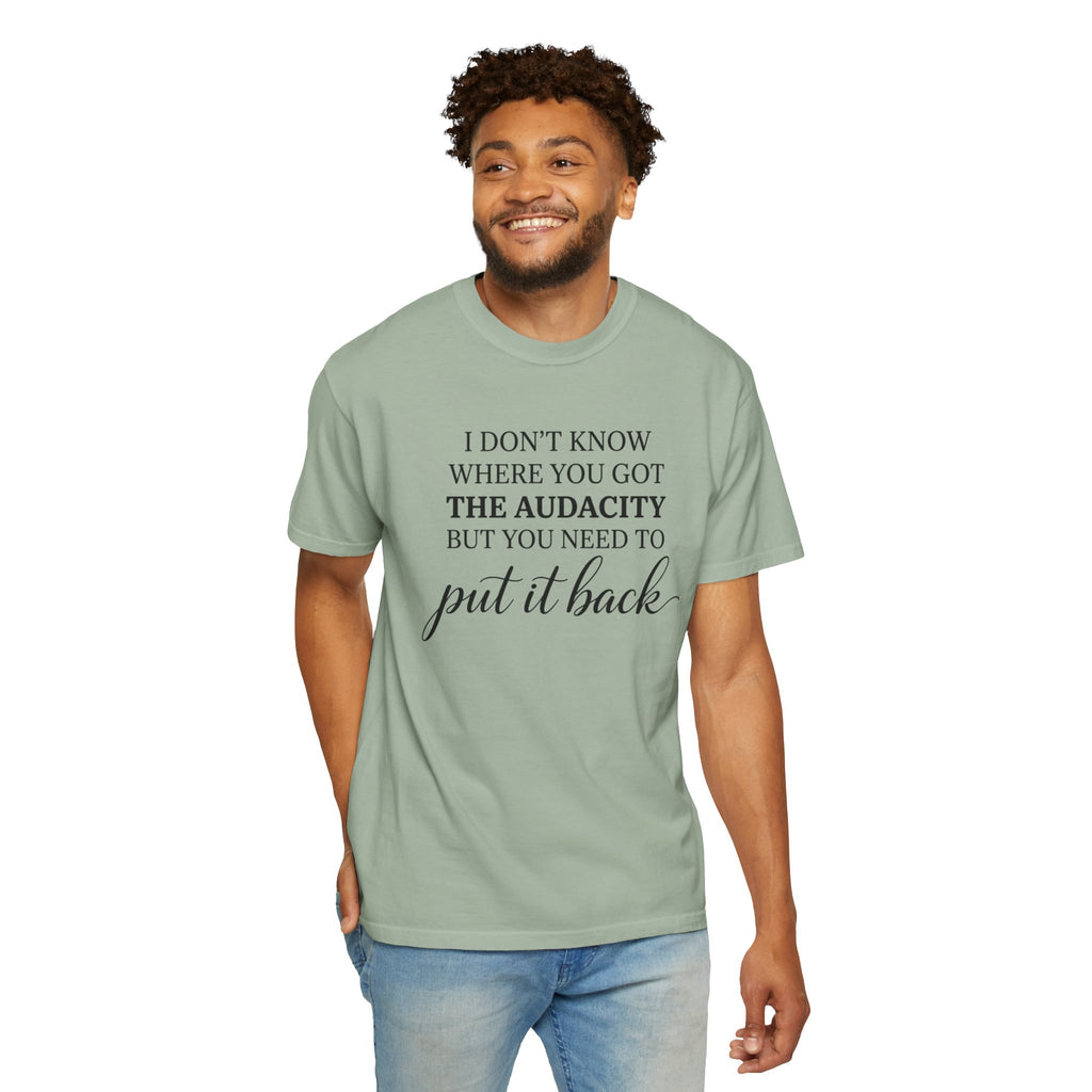 Graphic Tee I Dont Know Where You Got The Audacity Quote Tee Shirt
