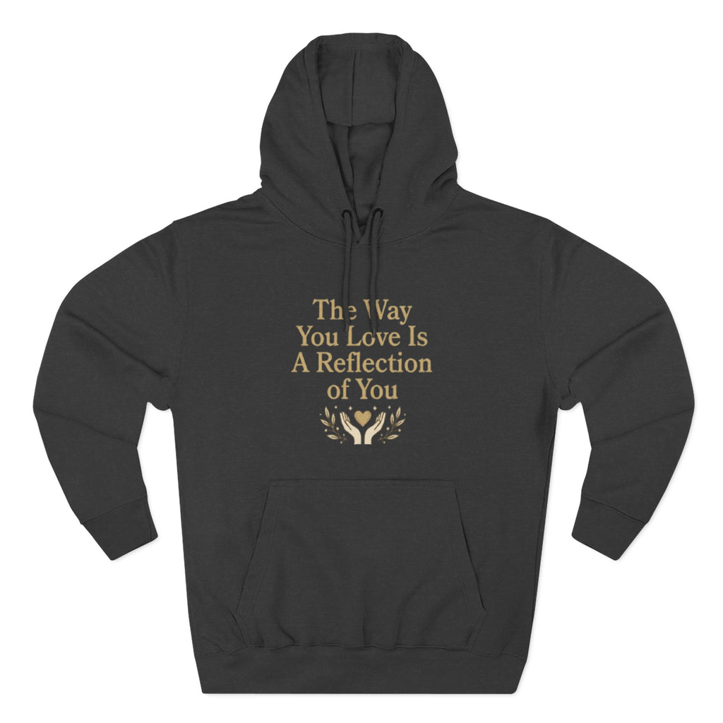 Inspirational Love Quote Hoodie The Way You Love Is A Reflection of You Fleece Pullover