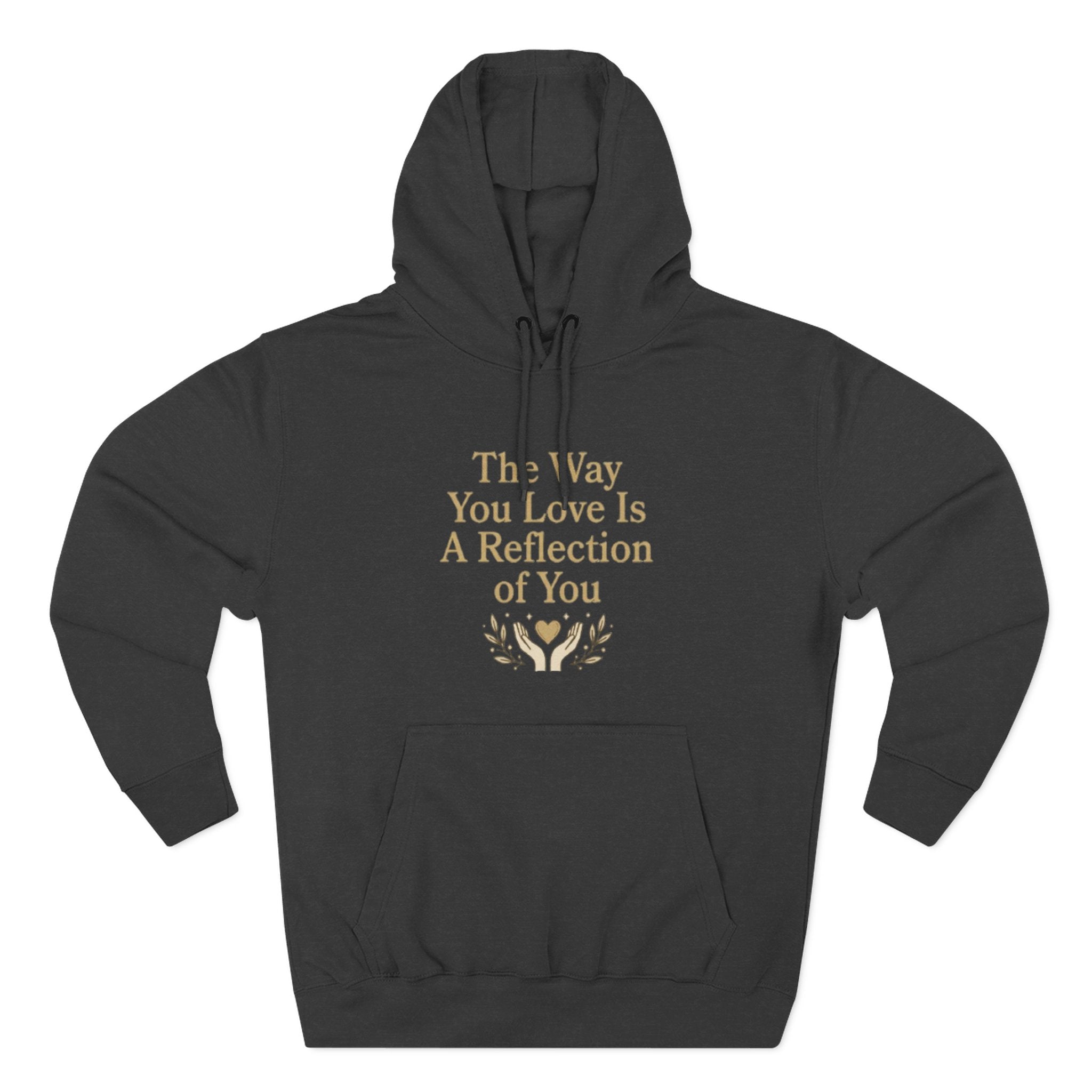 Inspirational Love Quote Hoodie The Way You Love Is A Reflection of You Fleece Pullover