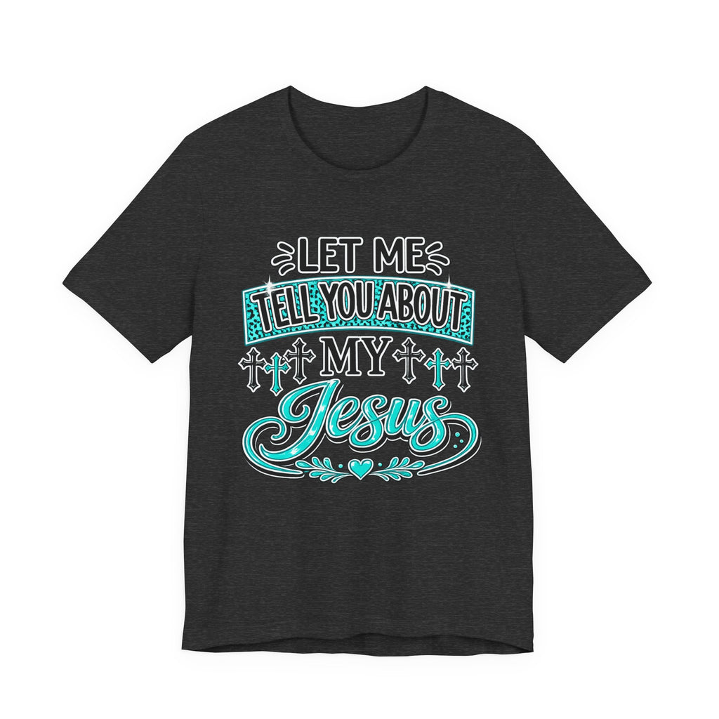 Let Me Tell You About My Jesus Tee Shirt