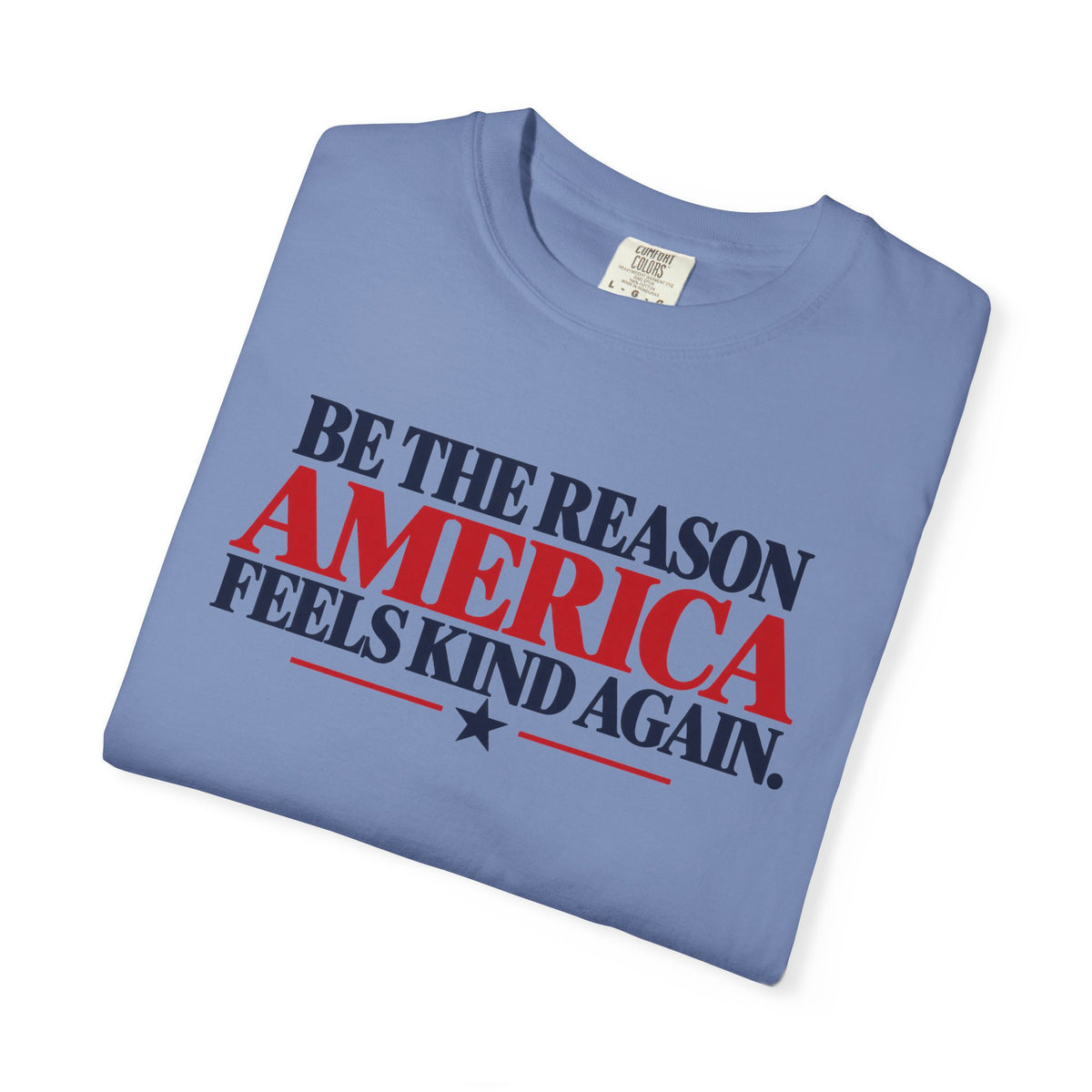 Be the Reason America Feels Kind Again Shirt, Kindness Matters Tee, Patriotic Comfort Colors T-Shirt, Unity Shirt, Positive Message Gift