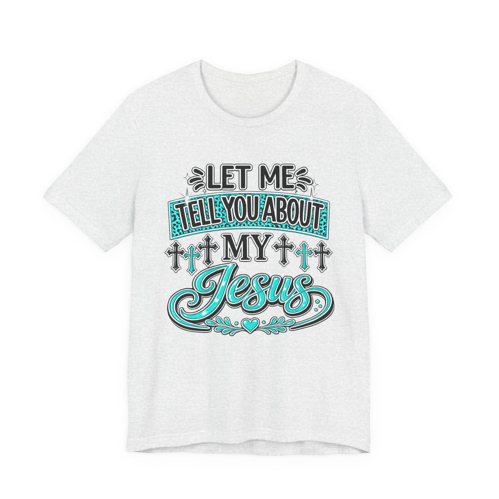 Let Me Tell You About My Jesus Tee Shirt