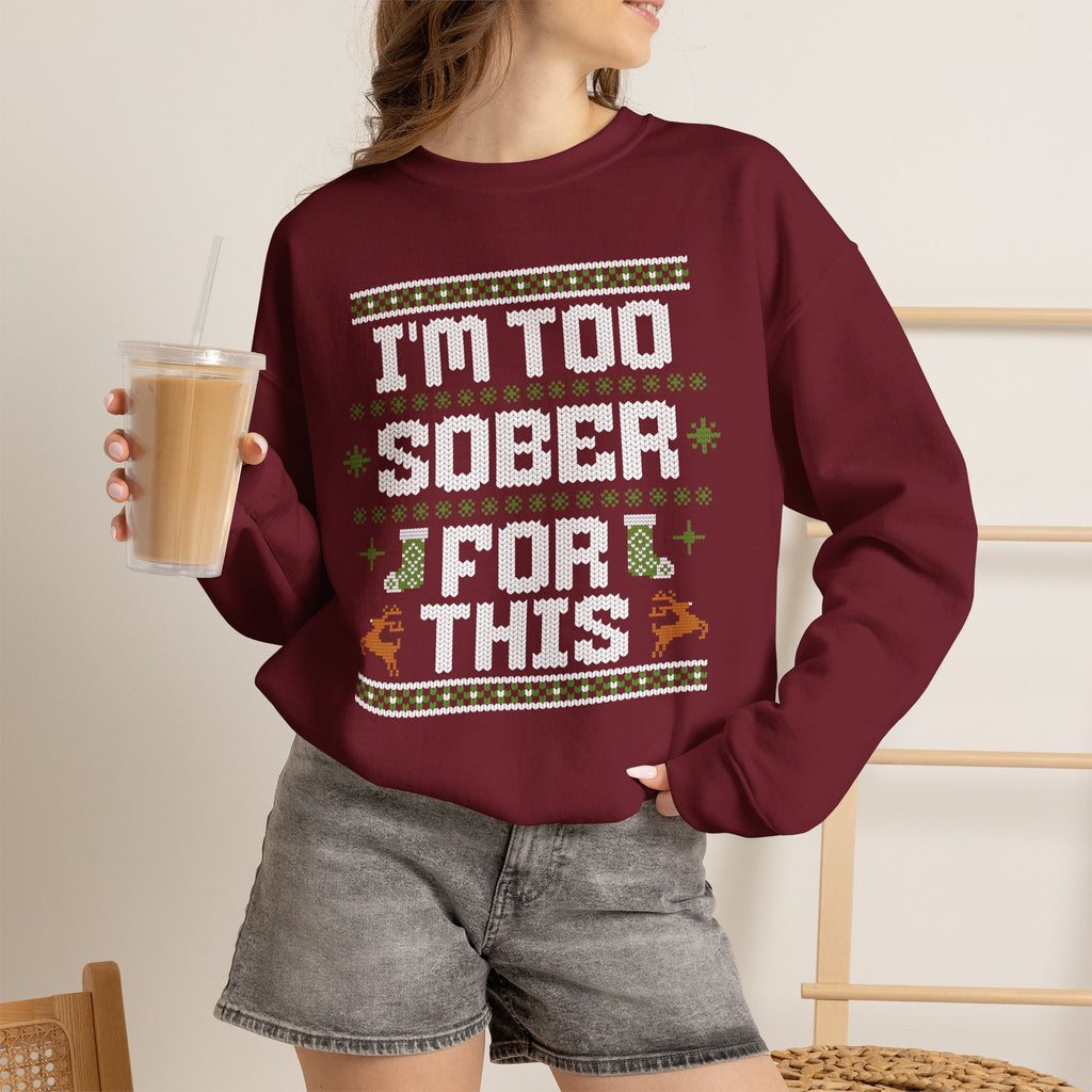 I'm Too Sober For This Ugly Christmas Sweater, Funny Christmas Sweatshirt, Sarcastic Holiday Party Shirt, Adult Christmas Gift