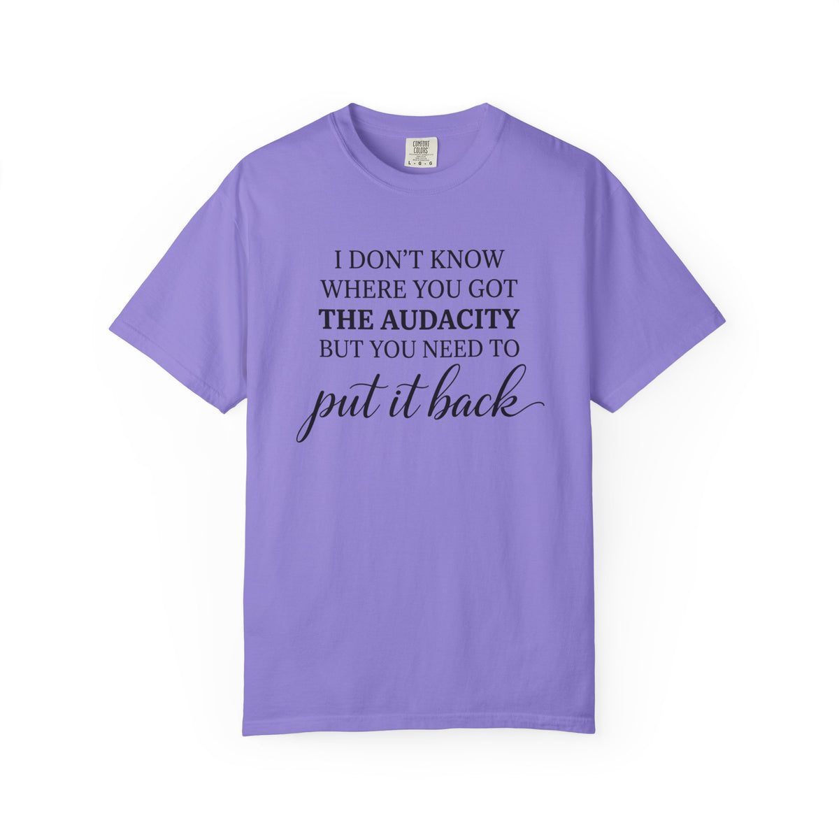 Graphic Tee I Dont Know Where You Got The Audacity Quote Tee Shirt
