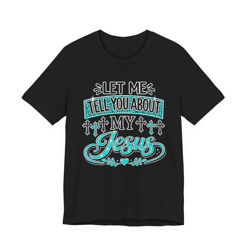 Let Me Tell You About My Jesus Tee Shirt