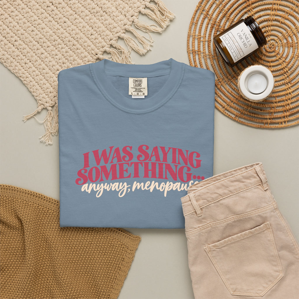 I Was Saying Something Anyway Menopause Tee shirt | Funny Menopause Shirt