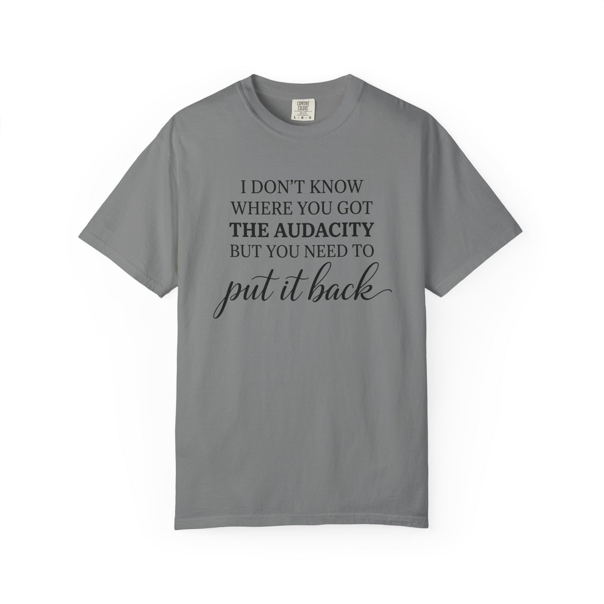 Graphic Tee I Dont Know Where You Got The Audacity Quote Tee Shirt