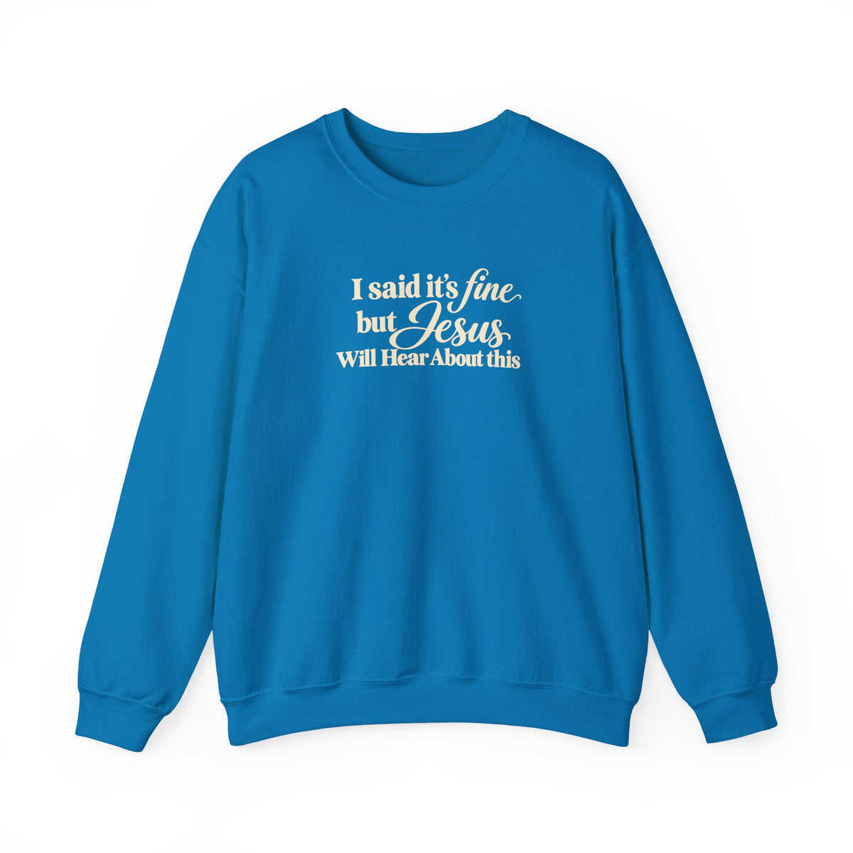 Christian Crewneck Sweatshirt I Said Its Fine, But Jesus Will Hear About This