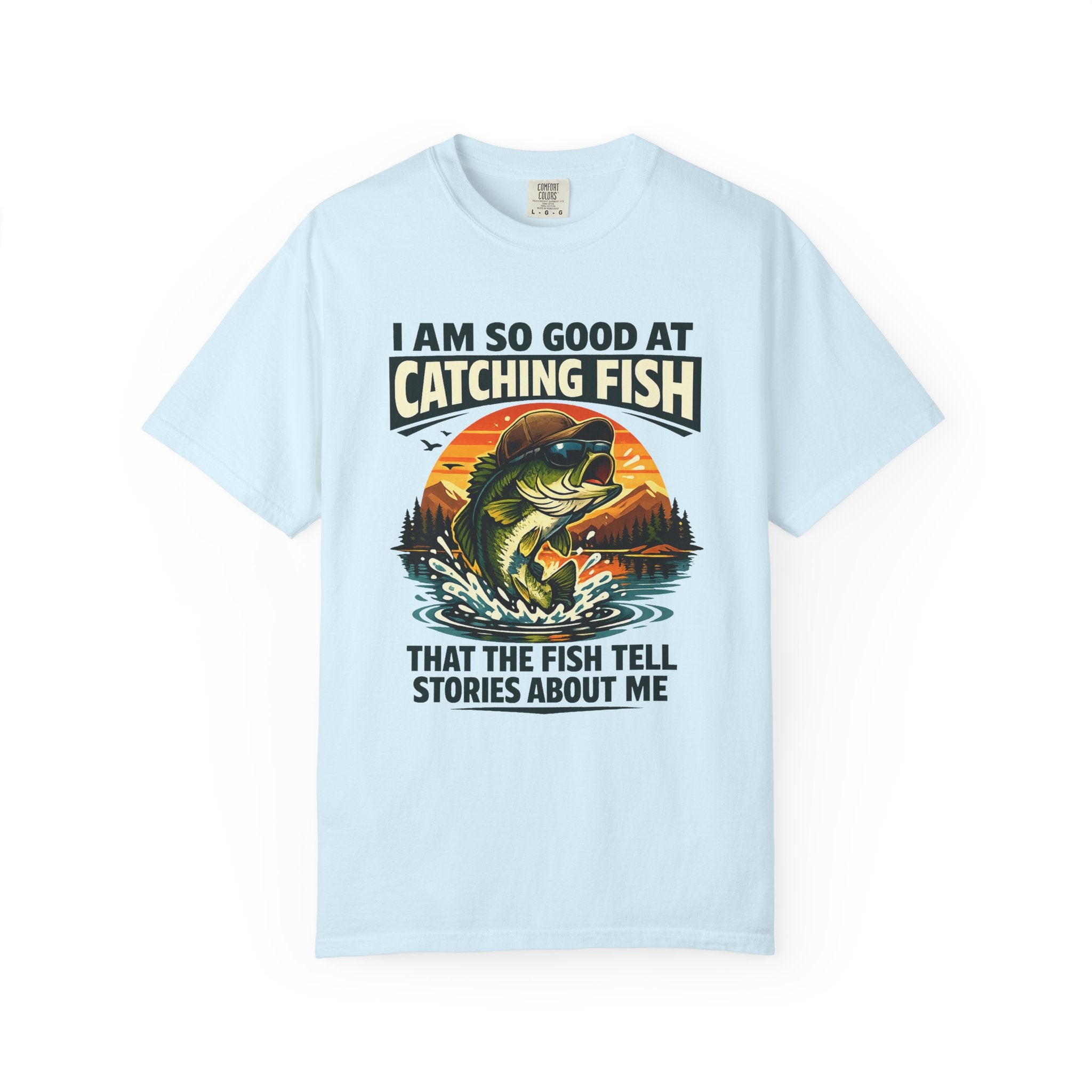 Fishing T Shirt I Am So Good at Catching Fish That the Fish Tell Stories About Me