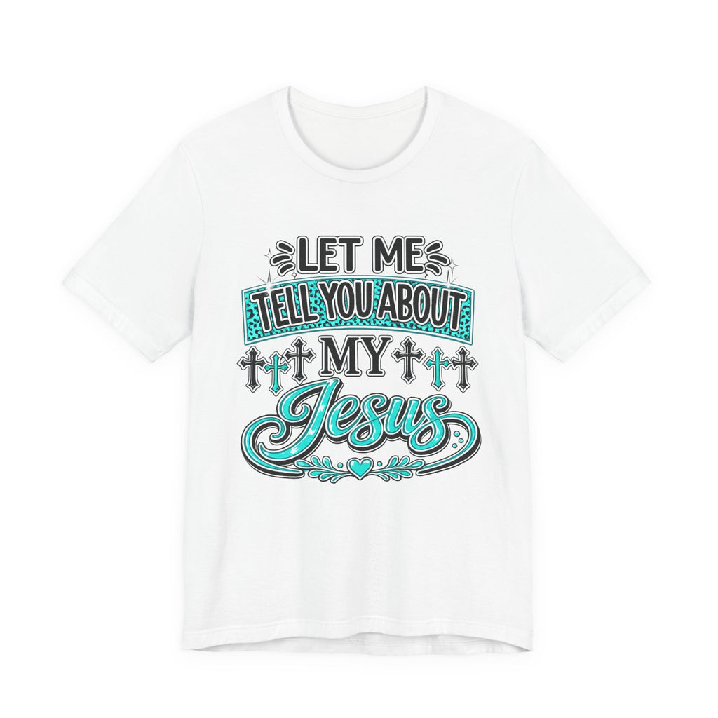 Let Me Tell You About My Jesus Tee Shirt
