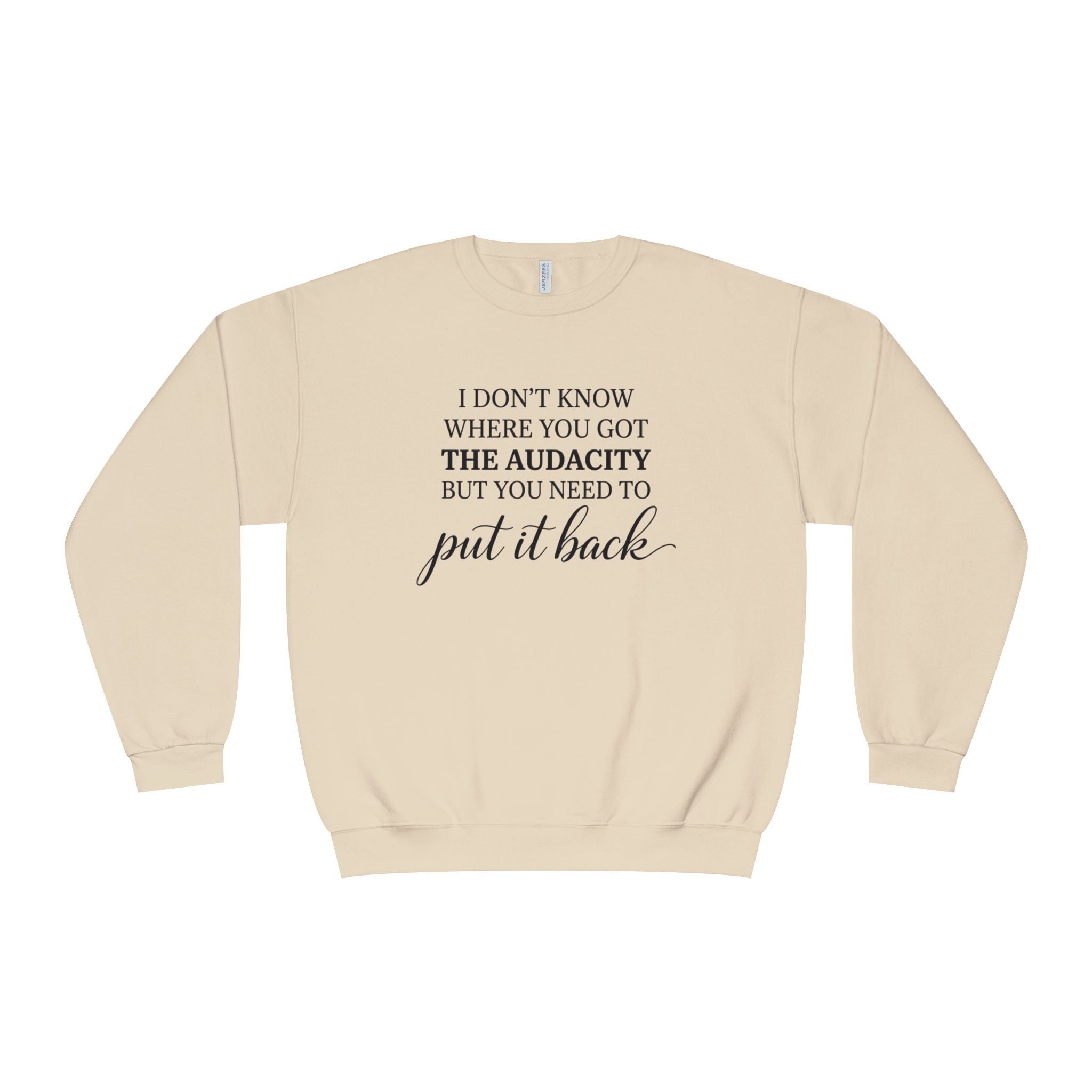 Crewneck Sweatshirt I Dont Know Where You Got The Audacity But You Need To Put It Back Minimal Quote