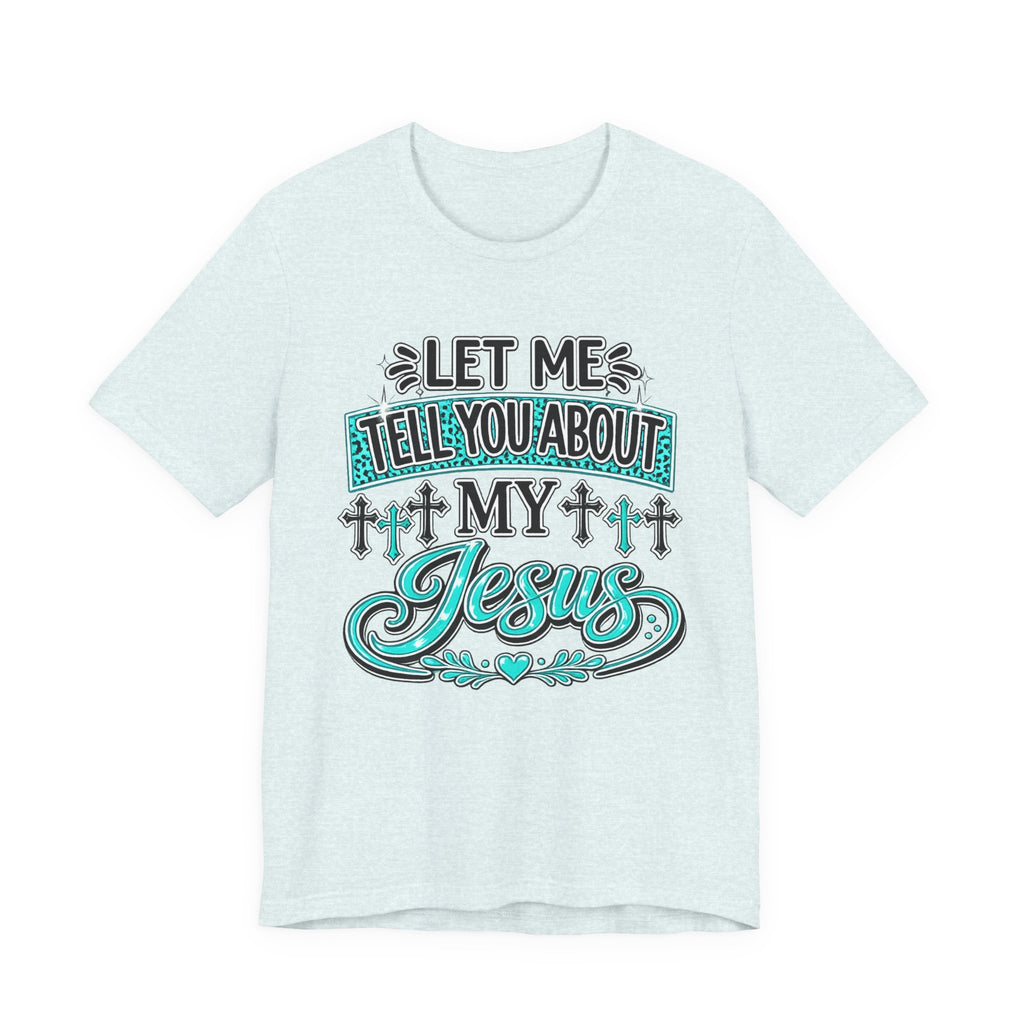 Let Me Tell You About My Jesus Tee Shirt
