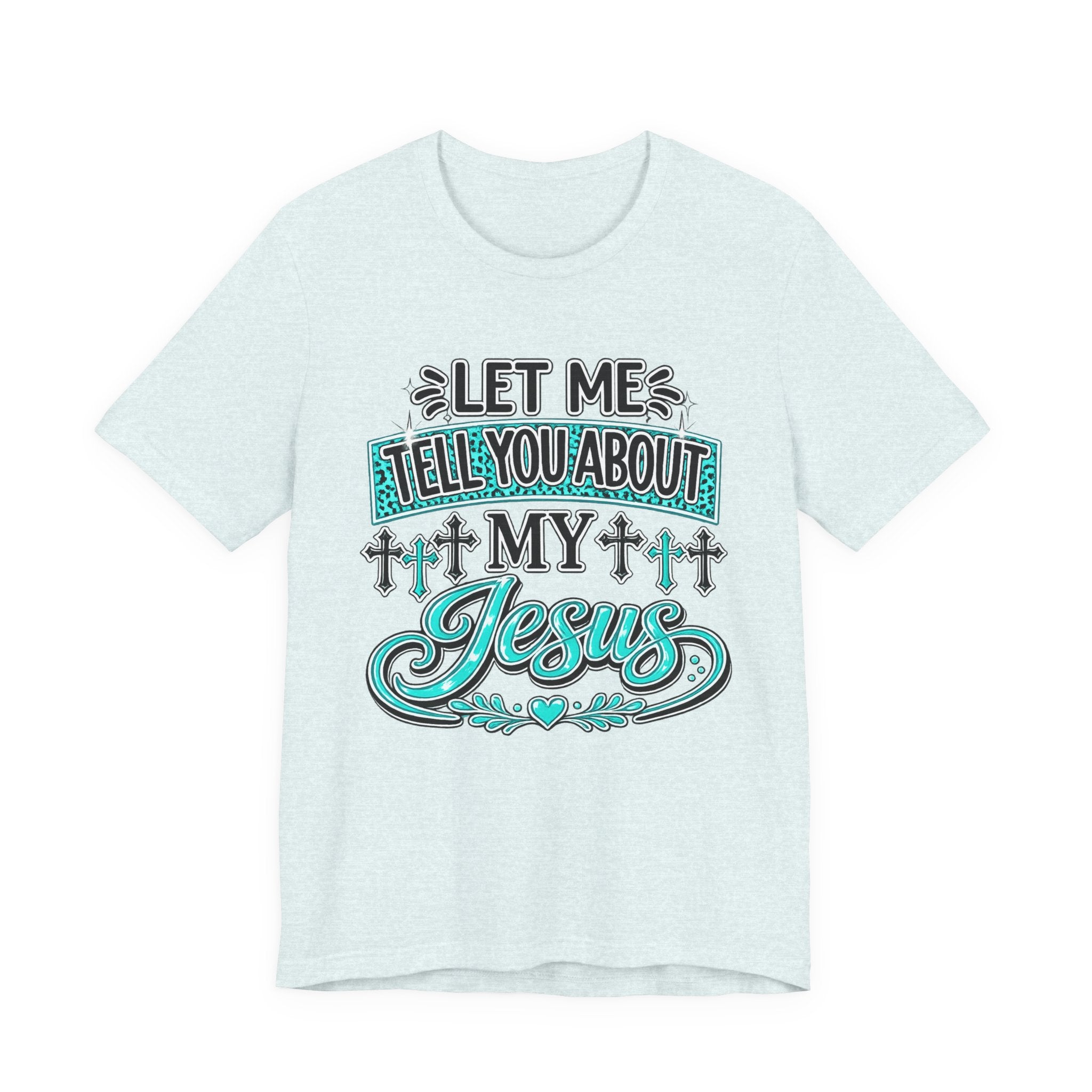 Let Me Tell You About My Jesus Tee Shirt