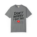 T Shirt Don't Worry I Got This Funny YouTube Video Quote Tee