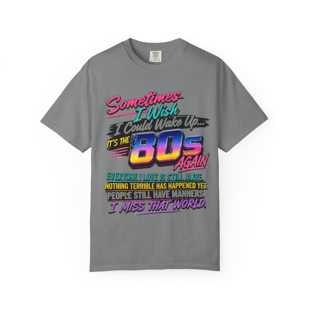 80s Retro Graphic T-Shirt Sometimes I Wish I Could Wake Up Its the 80s Again