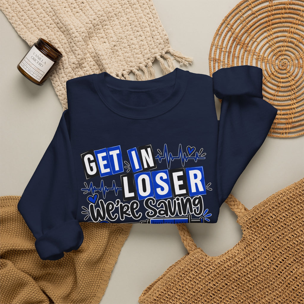Get In Loser We're Saving Lives Sweatshirt, Funny Nurse Gift, Medical Worker Shirt, Doctor EMT Paramedic Gift, Healthcare Crewneck
