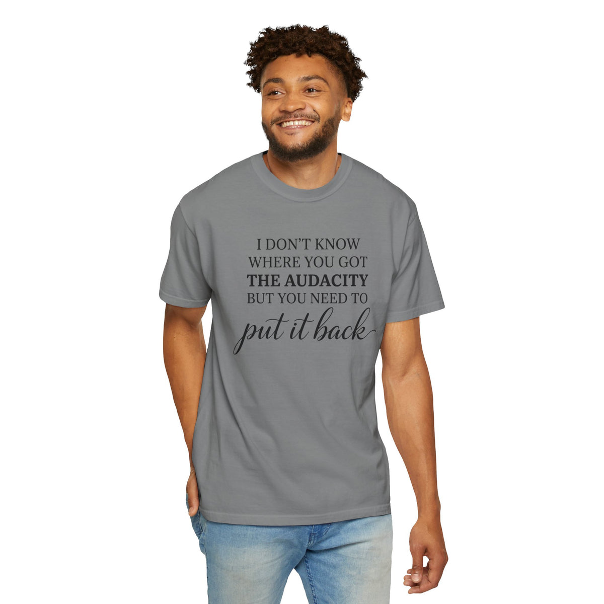 Graphic Tee I Dont Know Where You Got The Audacity Quote Tee Shirt