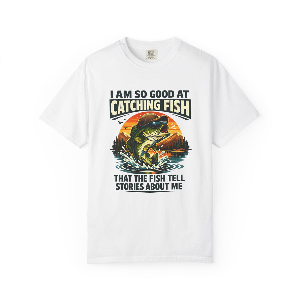 Fishing T Shirt I Am So Good at Catching Fish That the Fish Tell Stories About Me