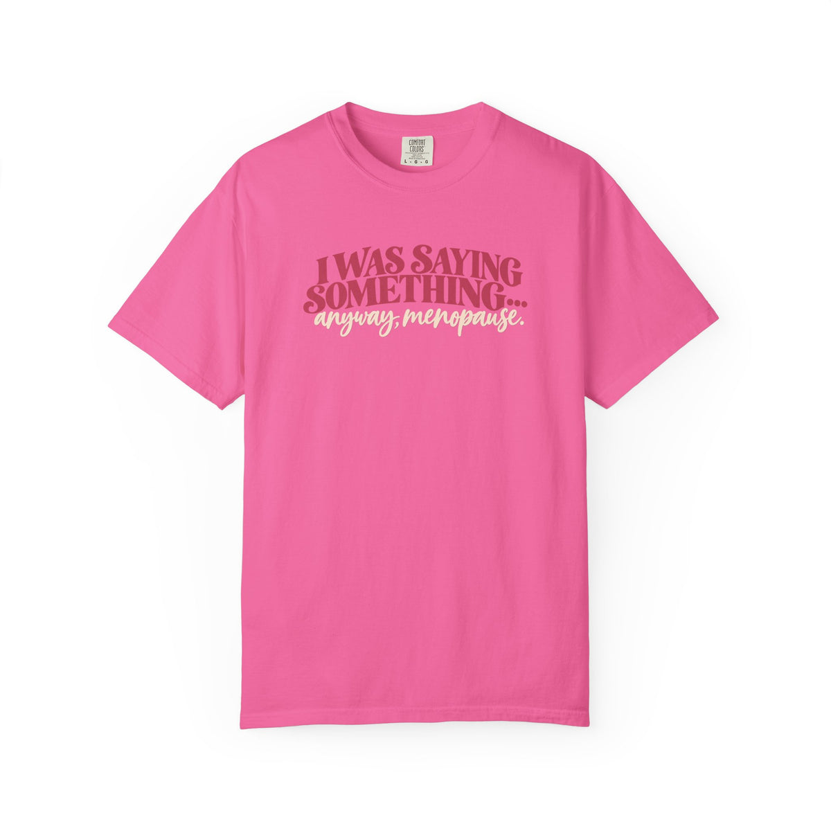 I Was Saying Something Anyway Menopause Tee shirt | Funny Menopause Shirt