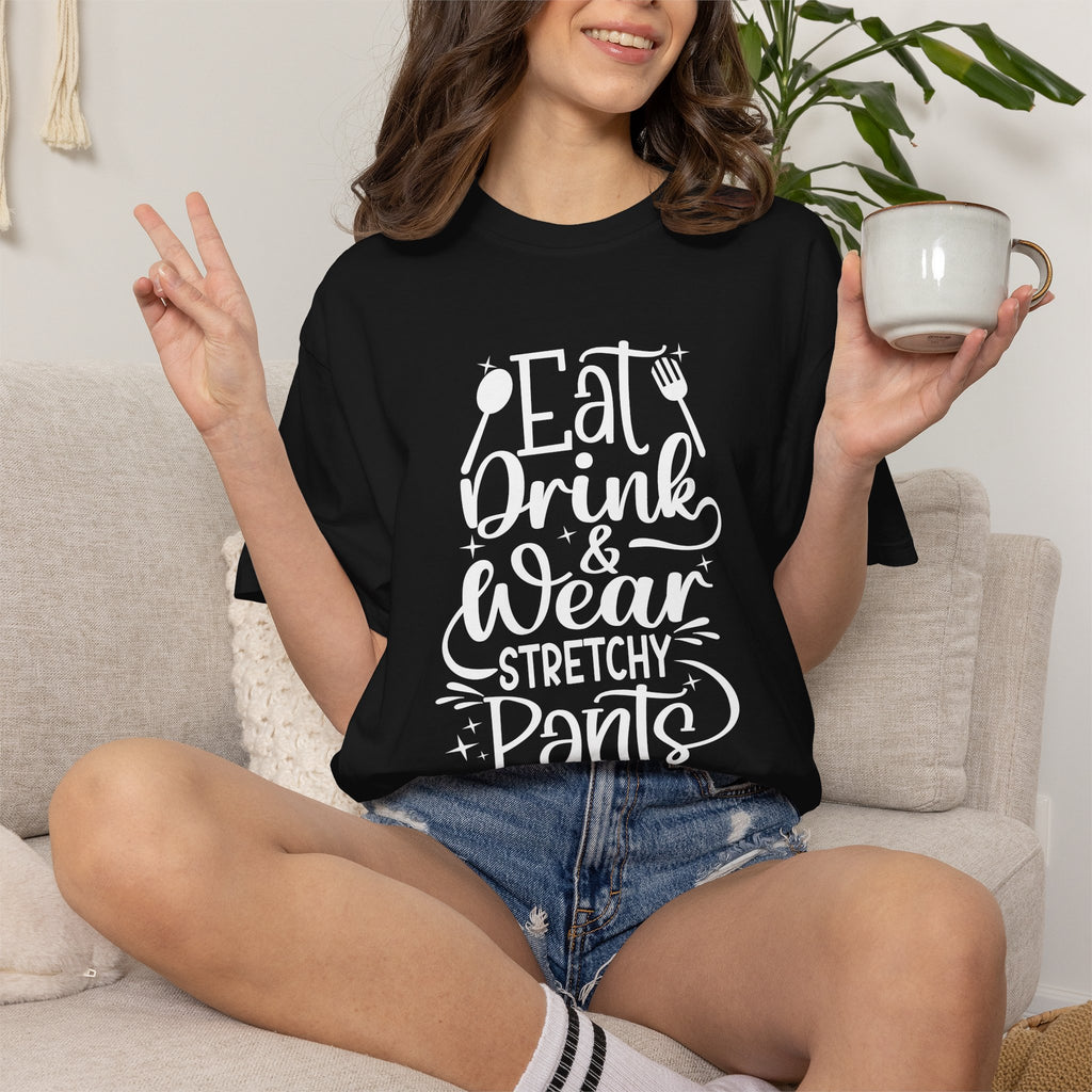 Eat Drink and Wear Stretchy Pants Tee Shirt