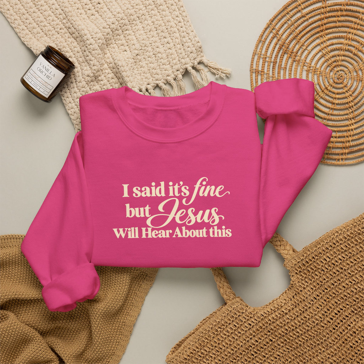 Christian Crewneck Sweatshirt I Said Its Fine, But Jesus Will Hear About This