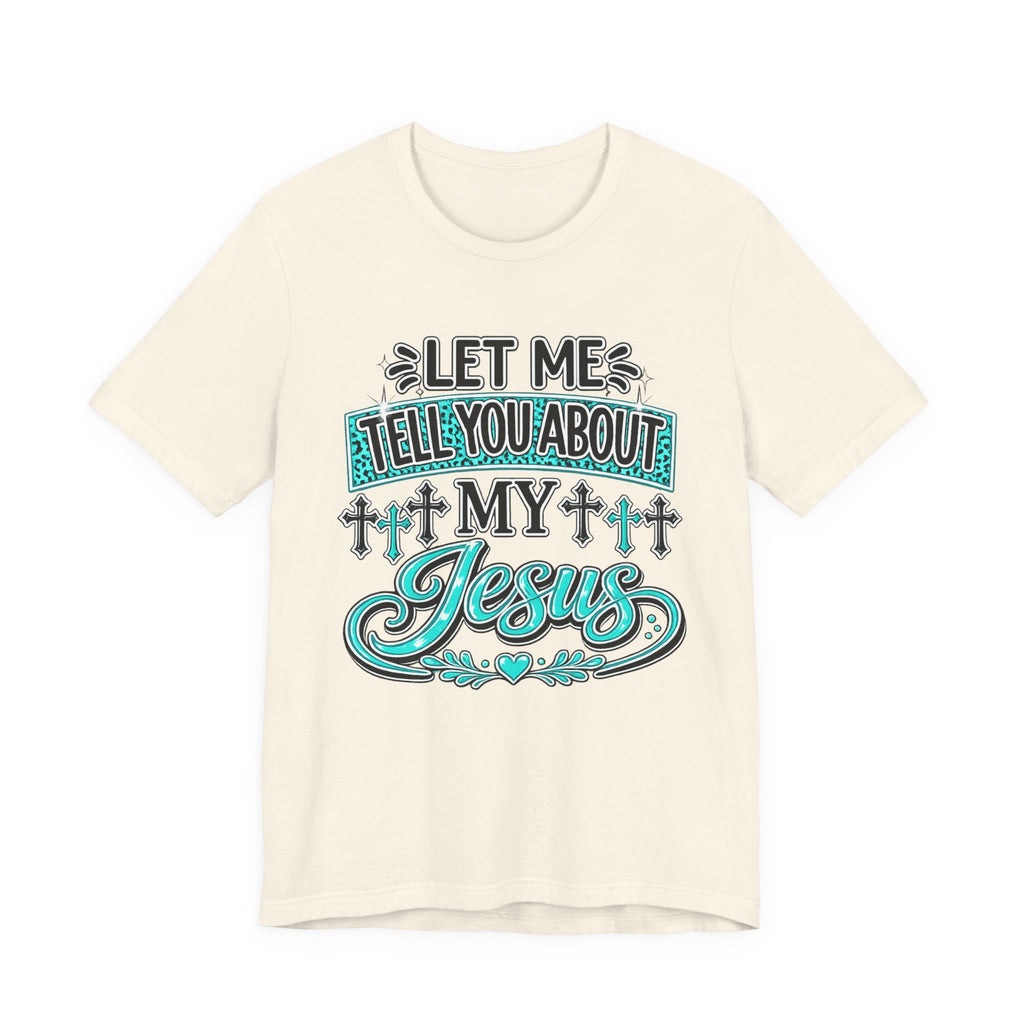 Let Me Tell You About My Jesus Tee Shirt