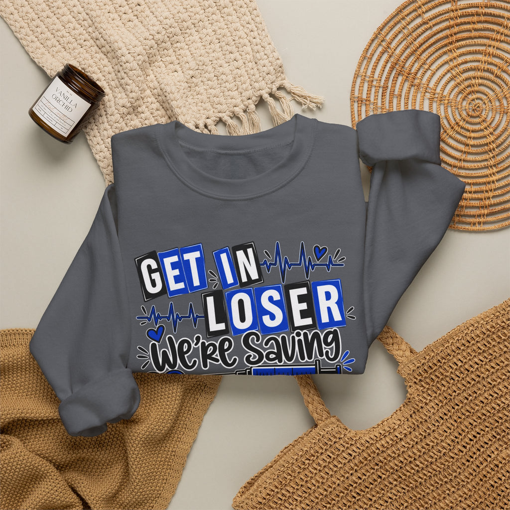 Get In Loser We're Saving Lives Sweatshirt, Funny Nurse Gift, Medical Worker Shirt, Doctor EMT Paramedic Gift, Healthcare Crewneck