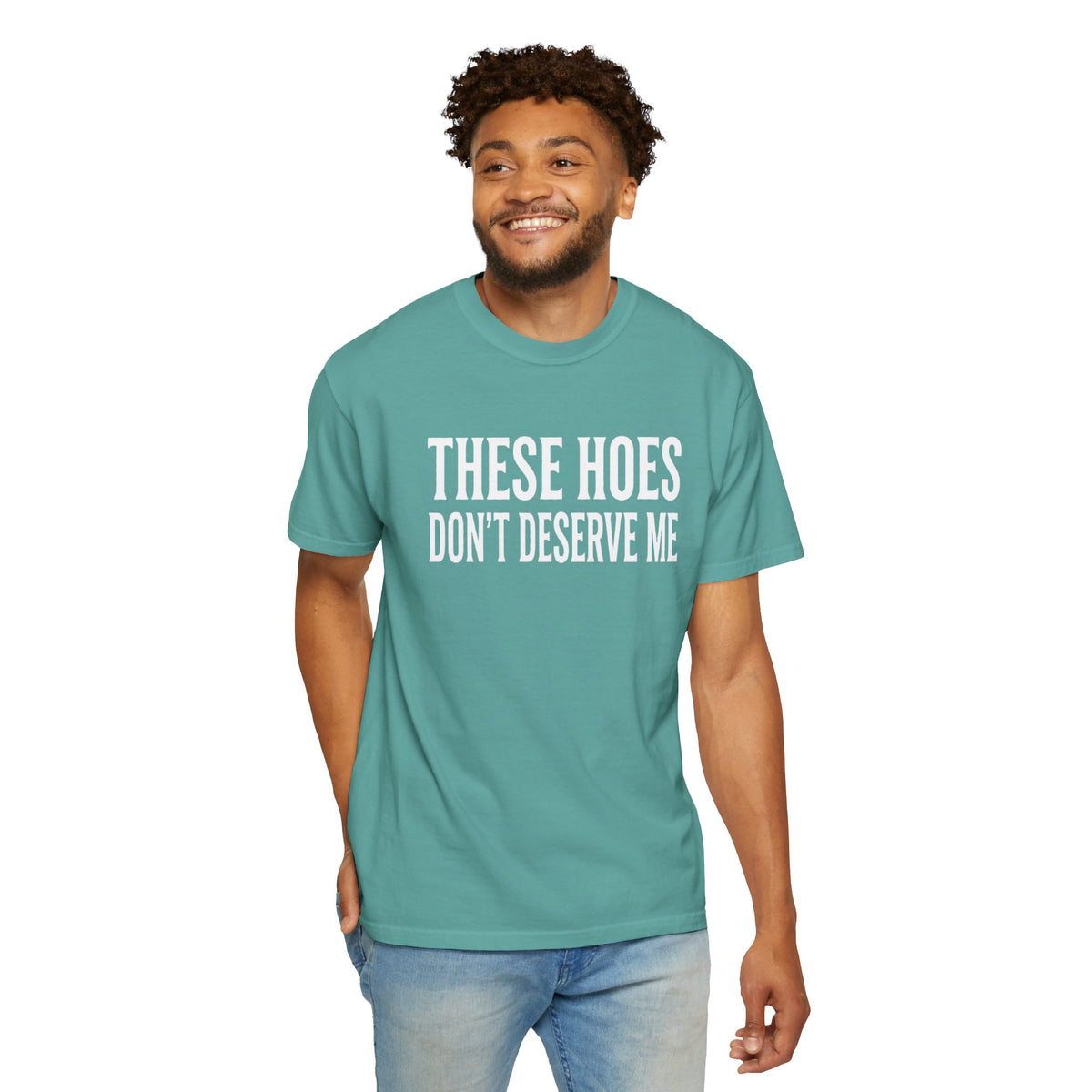 Statement Tee These Hoes Don't Deserve Me Graphic Tee Shirt