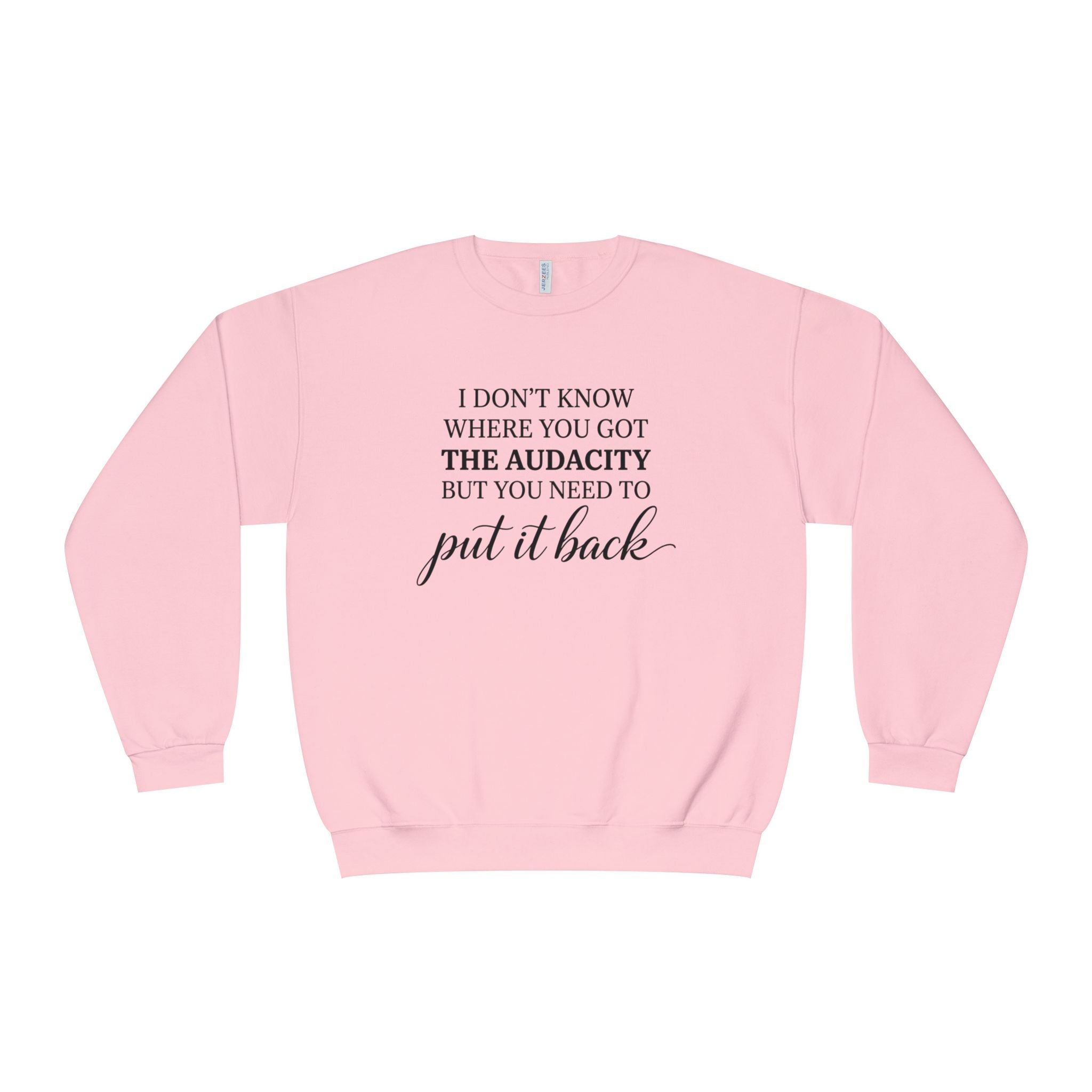 Crewneck Sweatshirt I Dont Know Where You Got The Audacity But You Need To Put It Back Minimal Quote