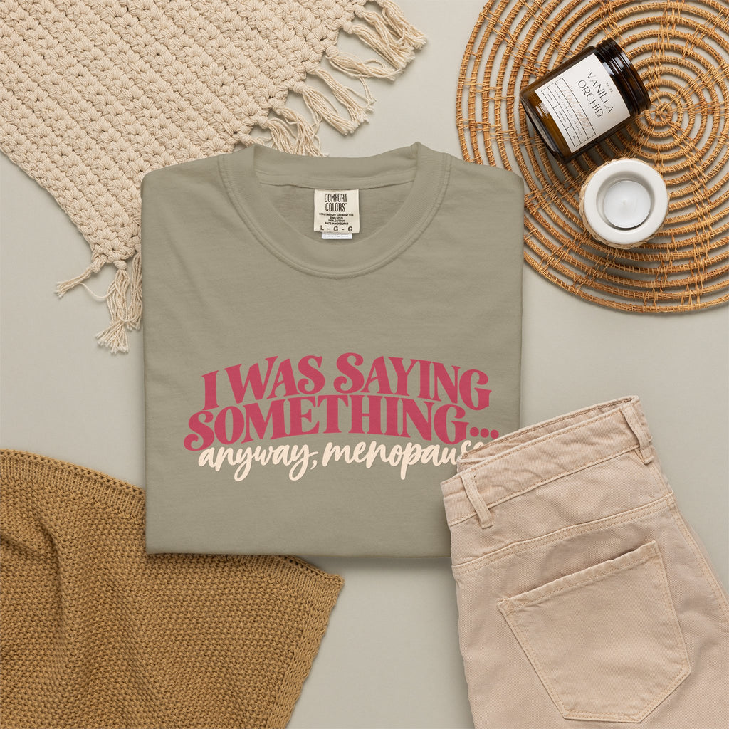 I Was Saying Something Anyway Menopause Tee shirt | Funny Menopause Shirt
