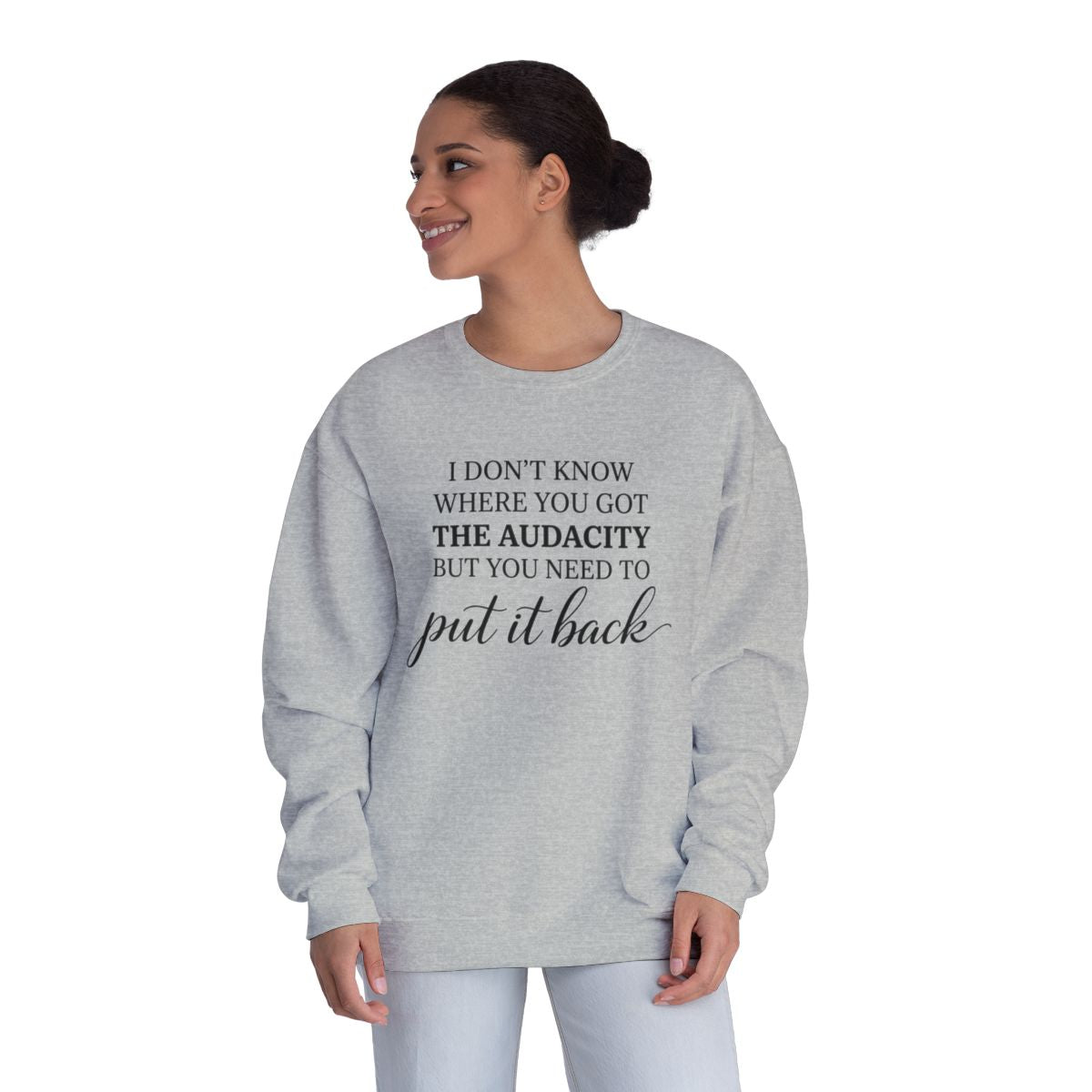 Crewneck Sweatshirt I Dont Know Where You Got The Audacity But You Need To Put It Back Minimal Quote