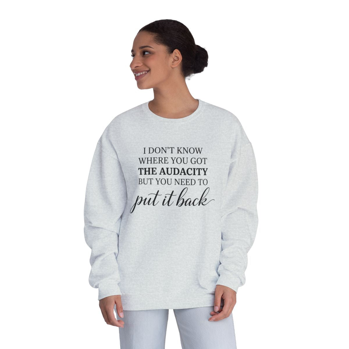 Crewneck Sweatshirt I Dont Know Where You Got The Audacity But You Need To Put It Back Minimal Quote